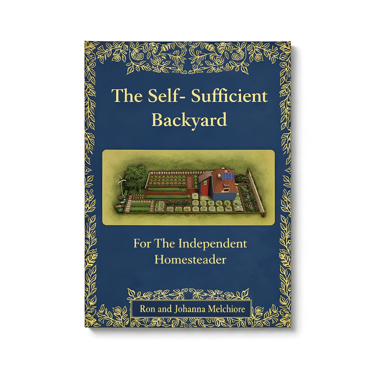 The Self-Sufficient Backyard by Ron and Johanna Melchiore